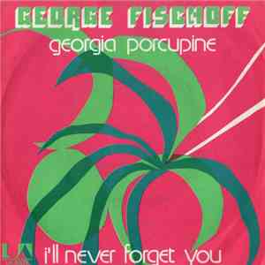 George Fischoff - Georgia Porcupine / I'll Never Forget You