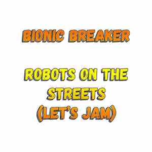 Bionic Breaker - Robots On The Streets (Let's Jam)