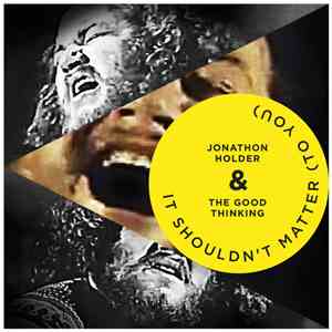 Jonathon Holder & The Good Thinking - It Shouldn't Matter (To You)