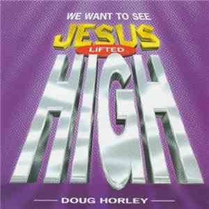 Doug Horley - We Want To See Jesus Lifted High