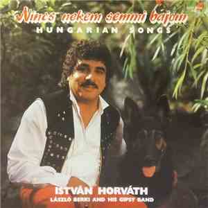 István Horváth, László Berki And His Gipsy Band - Nincs Nekem Semmi Bajom - ...