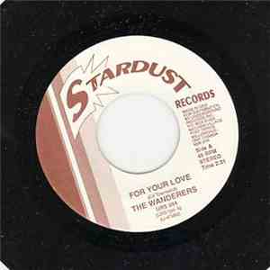 The Wanderers  - For Your Love / I Need You More