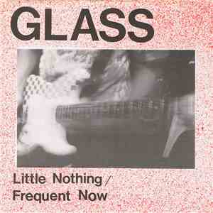 Glass  - Little Nothing / Frequent Now
