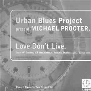 Urban Blues Project Present Michael Procter - Love Don't Live (Jazz 'N' Groove / CJ Mackintosh / Tommy Musto Mixes)
