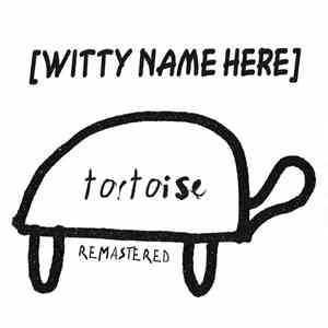 Witty Name Here - Tortoise (Remastered)