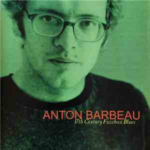 Anton Barbeau - 17th Century Fuzzbox Blues