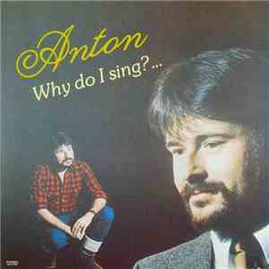 Anton - Why Do I Sing? ...