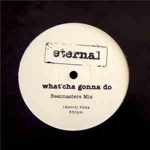 Eternal  - What'Cha Gonna Do