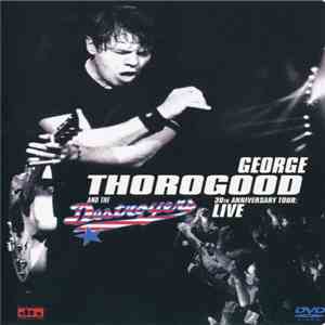 George Thorogood And The Destroyers - 30th Anniversary Tour: Live