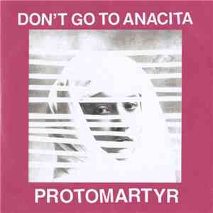 Protomartyr  - Don't Go To Anacita