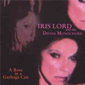 Iris Lord And The Divine Monochord - A Rose In A Garbage Can