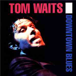 Tom Waits - Downtown Blues (1974-1975)