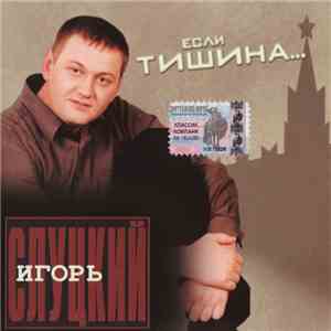 Игорь Слуцкий - Если Тишина...