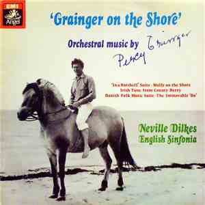 Percy Grainger - Neville Dilkes, English Sinfonia - Grainger On The Shore (Orchestral Music By Percy Grainger)