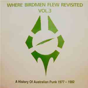 Various - Where Birdmen Flew Revisited Vol. 3: A History Of Australian Punk 1977 - 1982