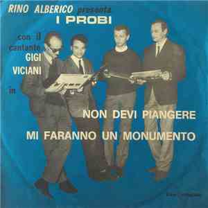 I Probi & Gigi Viciani - Non Devi Piangere / Mi Faranno Un Monumento