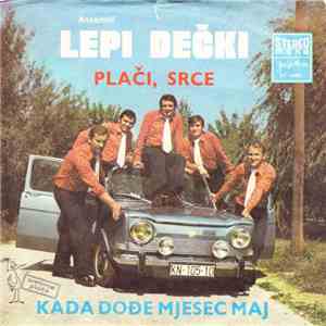 Lepi Dečki - Plači, Srce / Kada Dođe Mjesec Maj