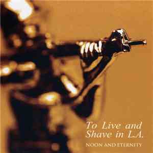 To Live And Shave In L.A. - Noon And Eternity
