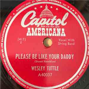 Wesley Tuttle - Please Be Like Your Daddy / I Know It's Wrong