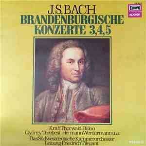 J.S.Bach, Kraft Thorwald Dilloo, György Terebesi ⋅ Hermann Werdermann, Das Südwestdeutsche Kammerorchester, Friedrich Tilegant - Brandenburgische Konzerte 3, 4, 5