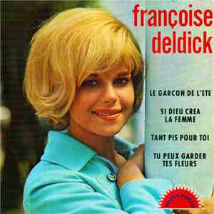 Françoise Deldick - Le Garçon De L’été / Si Dieu Créa La Femme / Tant Pis P ...
