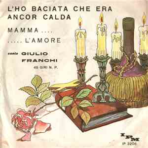 Giulio Franchi - L'ho Baciata Che Era Ancora Calda / Mamma....... L'Amore