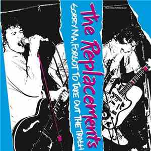 The Replacements - Sorry Ma, Forgot To Take Out The Trash