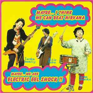 Electric Eel Shock - Maybe... I Think We Can Beat Nirvana