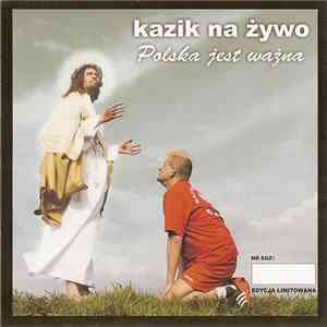 Kazik Na Żywo - Polska Jest Ważna