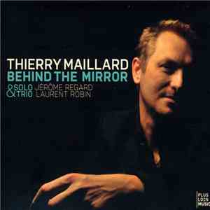 Thierry Maillard - Behind The Mirror - Solo & Trio