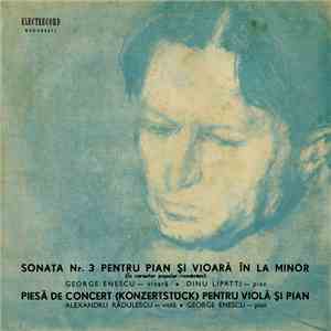George Enescu - Vioară George Enescu , Pian Dinu Lipatti / Violă Alexandru Rădulescu Pian George Enescu - Sonata Nr. 3 Pentru Pian Și Vioară În La Minor (În Caracter Popular Românesc) / Piesă De Concert (Konzertstück) Pentru Violă Și Pian