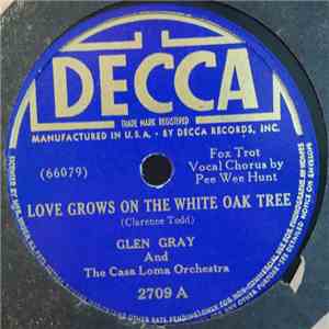 Glen Gray And The Casa Loma Orchestra - Love Grows On The White Oak Tree / ...