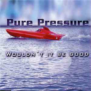 Pure Pressure - Wouldn't It Be Good