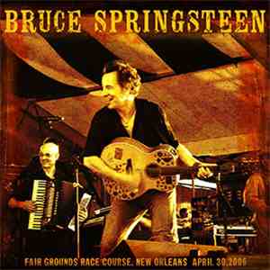 Bruce Springsteen - Fair Grounds Race Course, New Orleans, April 30, 2006