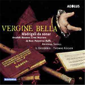Arianna Savall, Thomas Kügler, Marcello Gatti, Ildikó Kertész, Ursula Thelen, Sarah Van Cornewal, Marie Bournisien, André Henrich, Frauke Hess, Il Desiderio - Vergine Bella Madrigali da sonar