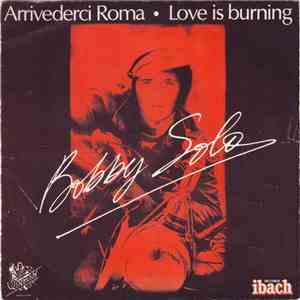 Bobby Solo - Arrideverci Roma / Love Is Burning