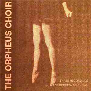 The Orpheus Choir  - Three Recordings Made Between 2010 - 2015