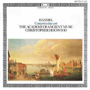 Handel, The Academy Of Ancient Music, Christopher Hogwood - Concerti A Due Cori