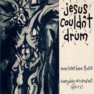 Jesus Couldn't Drum - Even Roses Have Thorns / Everyday Occurrences (Pts.1-5)