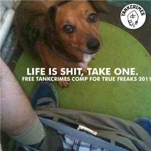 Various - Life Is Shit, Take One. Free Tankcrimes Comp For True Freaks 2011