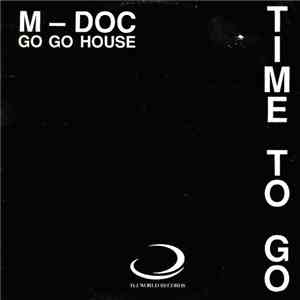 M. Doc - Time To Go (Gotta Go Go House)