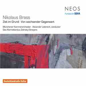 Nikolaus Brass - Münchener Kammerorchester · Alexander Liebreich , Conductor · Das Klarinettenduo Zelinsky | Smeyers - Zeit Im Grund · Von Wachsender Gegenwart