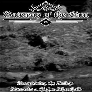 Gateway Of The Sun - Trespassing The Bridge Towards A Higher Threshold