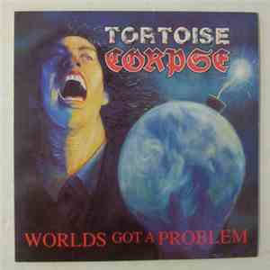 Tortoise Corpse - World's Got A Problem