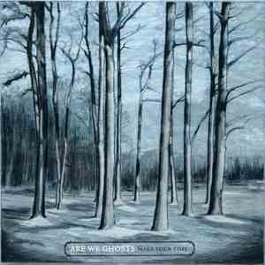 Are We Ghosts - Make Your Time