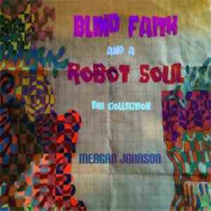 Meagan Johnson - Blind Faith & A Robot Soul (The Collection)