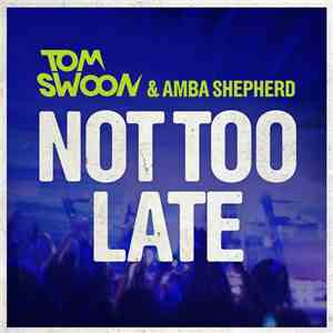 Tom Swoon & Amba Shepherd - Not Too Late