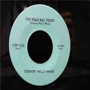 Country Wally White - The Road Was Tough / Holding You In That Old Fashione ...
