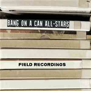 Bang On A Can All-Stars - Field Recordings
