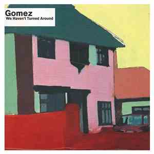 Gomez - We Haven't Turned Around